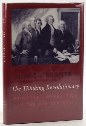 Item #6266 The Thinking Revolutionary: Principle and Practice in the New Republic. Ralph Lerner