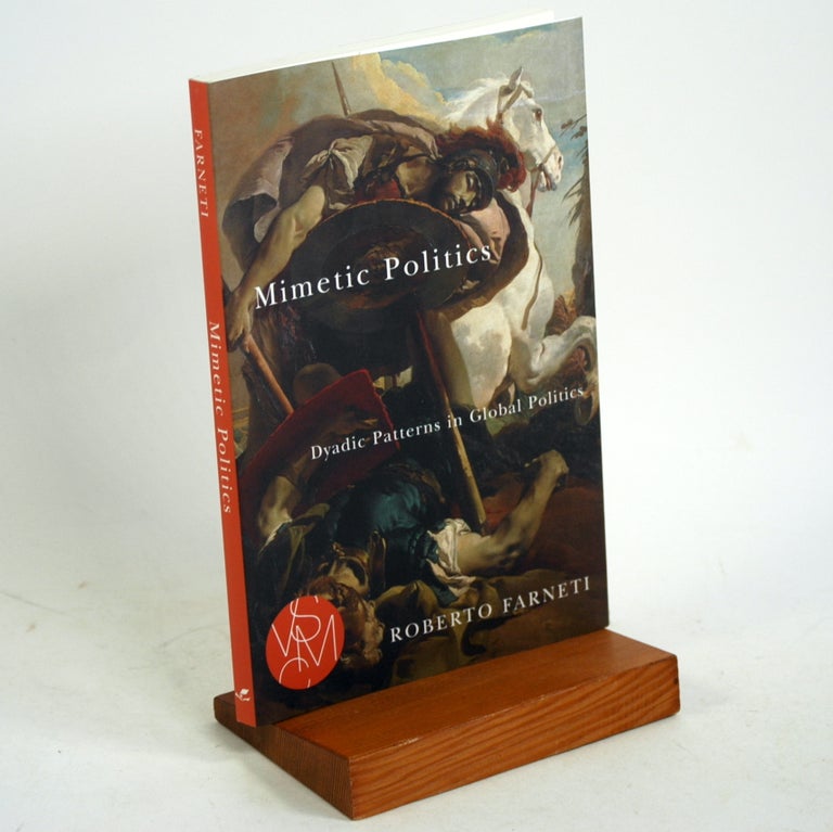 Item #626 Mimetic Politics: Dyadic Patterns in Global Politics (Studies in Violence, Mimesis & Culture). Roberto Farneti.