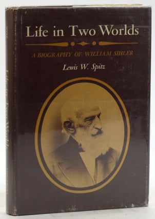Item #6270 LIFE IN TWO WORLDS: A Biography of William Sihler. Lewis W. Spitz