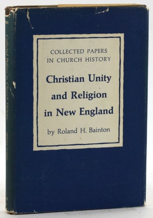 Item #6272 CHRISTIAN UNITY AND RELIGION IN NEW ENGLAND. Roland H. Bainton