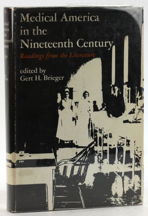 Item #6273 Medical America in the 19th Century: Readings from the Literature. Gert H. Brieger