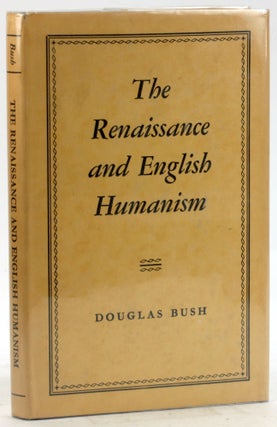 Item #6275 THE RENAISSANCE AND ENGLISH HUMANISM. Douglas Bush