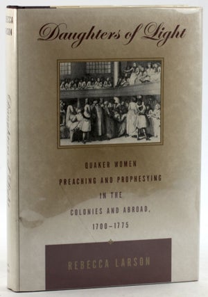 Item #6289 DAUGHTERS OF LIGHT: Quaker Women Preaching and Prophesying in the Colonies and Abroad....