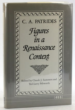 Item #6299 FIGURES IN A RENAISSANCE CONTEXT. C. A. Patrides, Claude J. Summers, Ted-Larry...