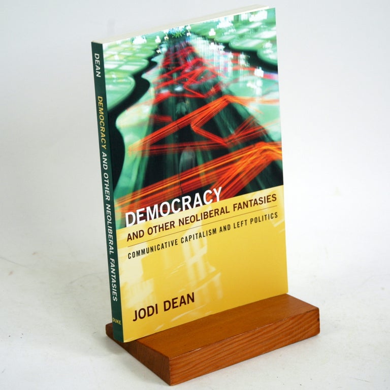 Item #631 Democracy and Other Neoliberal Fantasies: Communicative Capitalism and Left Politics. Jodi Dean.
