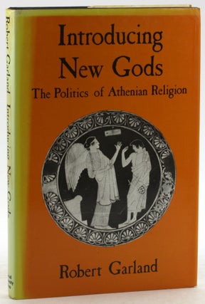 Item #6334 Introducing New Gods: The Politics of Athenian Religion. Robert Garland