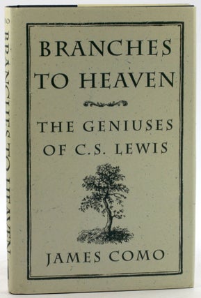 Item #6346 BRANCHES TO HEAVEN: The Geniuses of C. S. Lewis. James Como