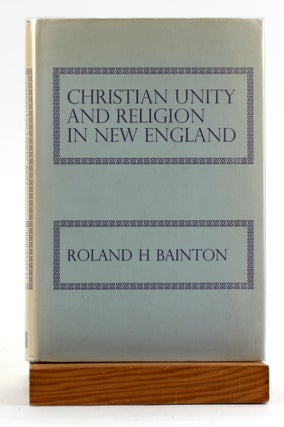 Item #6399 CHRISTIAN UNITY AND RELIGION IN NEW ENGLAND. Roland H. Bainton