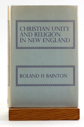 Item #6399 CHRISTIAN UNITY AND RELIGION IN NEW ENGLAND. Roland H. Bainton