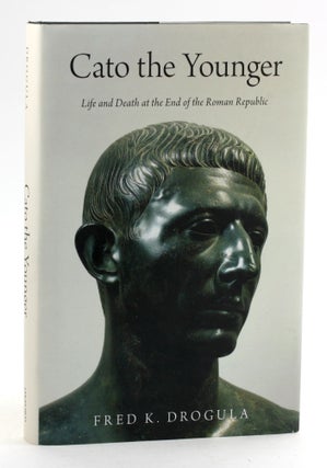 Item #6461 Cato the Younger: Life and Death at the End of the Roman Republic. Fred K. Drogula