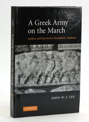 Item #6482 A Greek Army on the March: Soldiers and Survival in Xenophon's Anabasis. John W. I. Lee