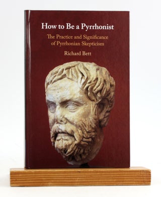 Item #6507 How to Be a Pyrrhonist: The Practice and Significance of Pyrrhonian Skepticism....