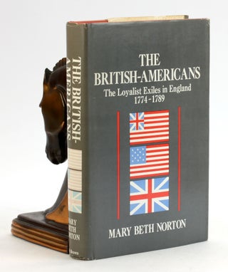Item #6510 The British-Americans;: The Loyalist exiles in England, 1774-1789. Mary Beth Norton