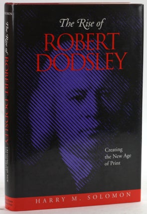 Item #6569 The Rise of Robert Dodsley: Creating the New Age of Print. Harry M. Solomon PhD