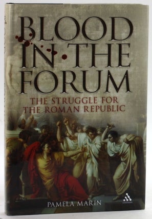 Item #6570 Blood in the Forum: The Struggle for the Roman Republic. Pamela Marin