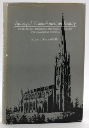 Item #6579 Episcopal Vision / American Reality: High Church Theology and Social Thought in...