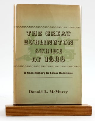 Item #6614 THE GREAT BURLINGTON STRIKE OF 1888: A Case History in Labor Relations. Donald L. McMurry