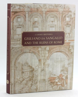 Item #6627 GUILIANO DA SANGALLO AND THE RUINS OF ROME. Cammy Brothers