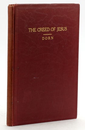 Item #6670 THE CREED OF JESUS: A Study of the Pearl of Prayers. J. George Dorn
