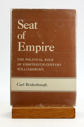 Item #6728 SEAT OF EMPIRE: The Political Role of Eighteenth-Century Williamsburg. Carl Bridenbaugh