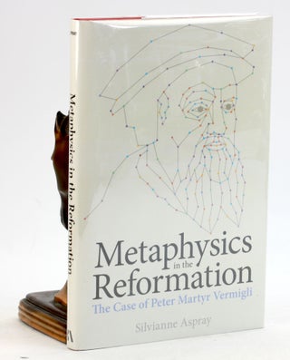 Item #6768 METAPHYSICS IN THE REFORMATION: The Case of Peter Martyr Vermigli. Silvianne Aspray