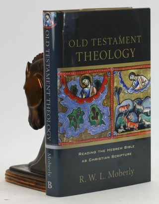 Item #6875 OLD TESTAMENT THEOLOGY: Reading the Hebrew Bible as Christian Scripture. R. W. L. Moberly