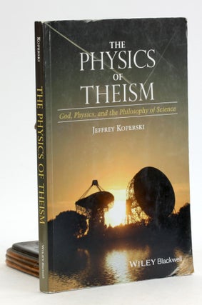 Item #6882 The Physics of Theism: God, Physics, and the Philosophy of Science. Jeffrey Koperski