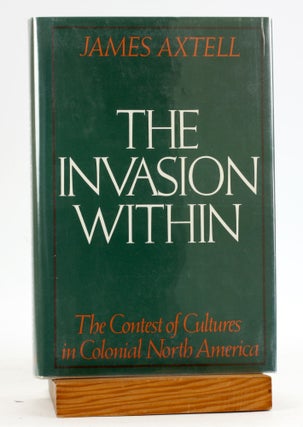 Item #6892 THE INVASION WITHIN: The Contest of Cultures in Colonial North America. James Axtell