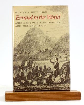Item #6897 ERRAND TO THE WORLD: American Protestant Thought and Foreign Missions. William R....