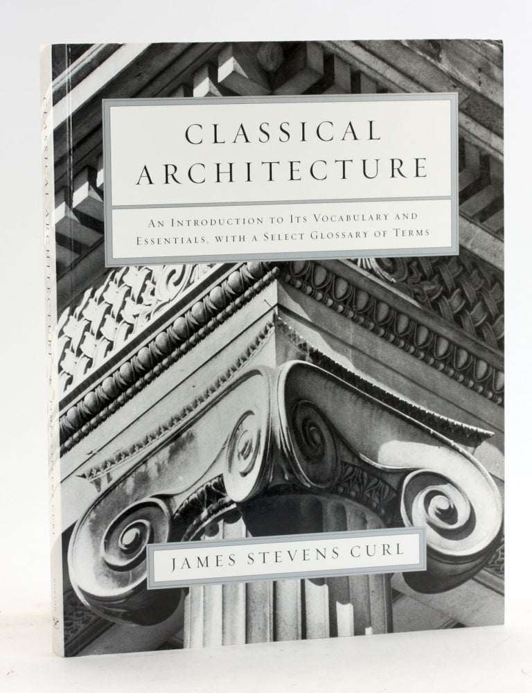 Item #6913 Classical Architecture: An Introduction to Its Vocabulary and Essentials, with a Select Glossary of Terms. James Stevens Curl.