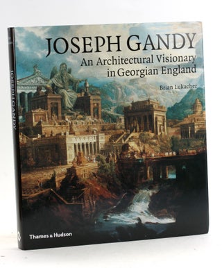 Item #6915 JOSEPH GANDY: An Architectural Visionary in Georgian England. Brian Lukacher