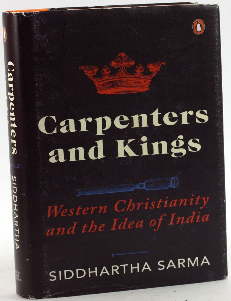 Item #6955 CARPENTERS AND KINGS: Western Christianity and the Idea of India. Siddhartha Sarma.