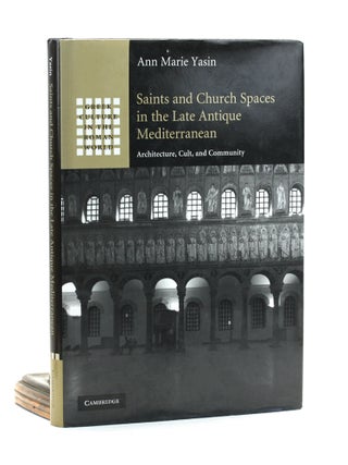 Item #7020 SAINTS AND CHURCH SPACES IN THE LATE ANTIQUE MEDITERRANEAN: Architecture, Cult, and...