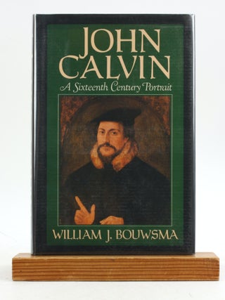 Item #7176 JOHN CALVIN: A Sixteenth Century Portrait. William J. Bouwsma
