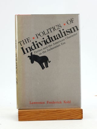 Item #7210 THE POLITICS OF INDIVIDUALISM: Parties and the American Character in the Jacksonian...