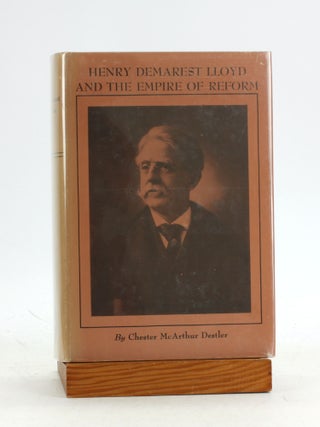 Item #7230 HENRY DEMAREST LLOYD and the Empire of Reform. Chester McArthur Destler