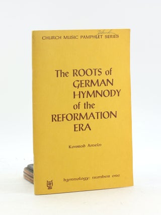 Item #7350 THE ROOTS OF GERMAN HYMNODY OF THE REFORMATION ERA: Hymnology, Number One. Konrad Ameln