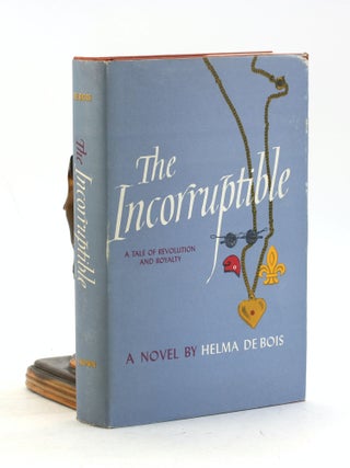 Item #7460 THE INCORRUPTIBLE: A Tale of Revolution and Royalty. Helma de Bois