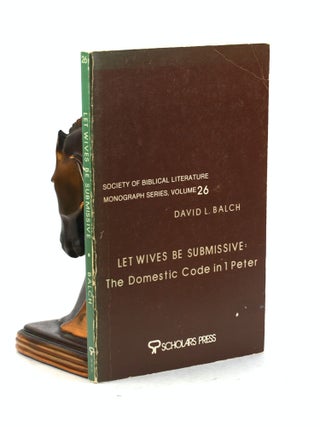 Item #7475 LET WIVES BE SUBMISSIVE: The Domestic Code in 1 Peter. David L. Balch