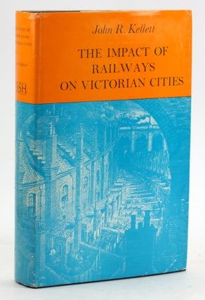 Item #7539 The impact of railways on Victorian cities, (Studies in social history). John R. Kellett