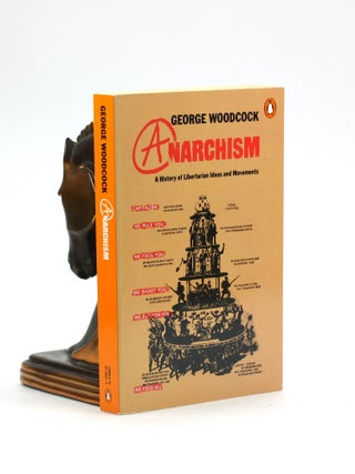 Item #7659 ANARCHISM: A History of Libertarian Ideas and Movements. George Woodcock