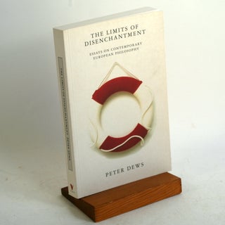 Item #777 The Limits of Disenchantment: Essays on Contemporary European Philosophy. Peter Dews