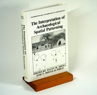 Item #997 THE INTERPRETATION OF ARCHAEOLOGICAL SPATIAL PATTERNING. Ellen M. Kroll, T. Douglas...